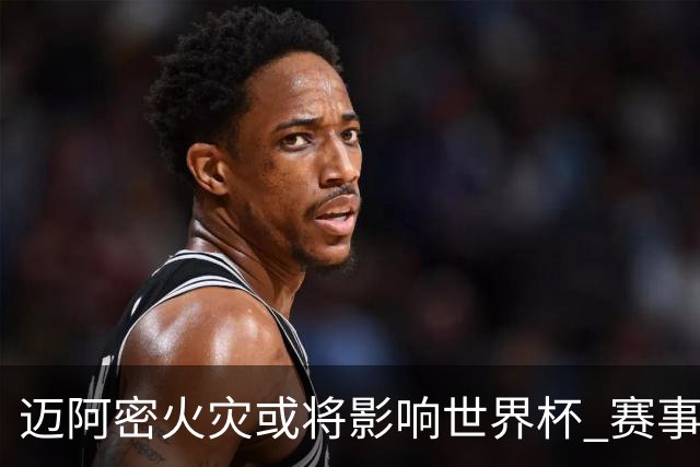 迈阿密火灾或将影响世界杯 赛事方尚未进行赛程调整